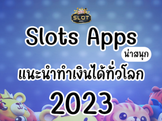 Slots Apps น่าสนุก แนะนำทำเงินได้ทั่วโลก 2023